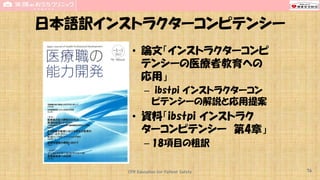 日本語訳インストラクターコンピテンシー
• 論文「インストラクターコンピ
テンシーの医療者教育への
応用」
– ibstpi インストラクターコン
ピテンシーの解説と応用提案
• 資料「ibstpi インストラク
ターコンピテンシー 第4章」
– 18項目の粗訳
CPR Education for Patient Safety 76
 