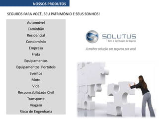 NOSSOS PRODUTOS
Automóvel
Caminhão
Residencial
Condomínio
Empresa
Frota
Equipamentos
Equipamentos Portáteis
Eventos
Moto
Vida
Responsabilidade Civil
Transporte
Viagem
Risco de Engenharia
SEGUROS PARA VOCÊ, SEU PATRIMÔNIO E SEUS SONHOS!
 