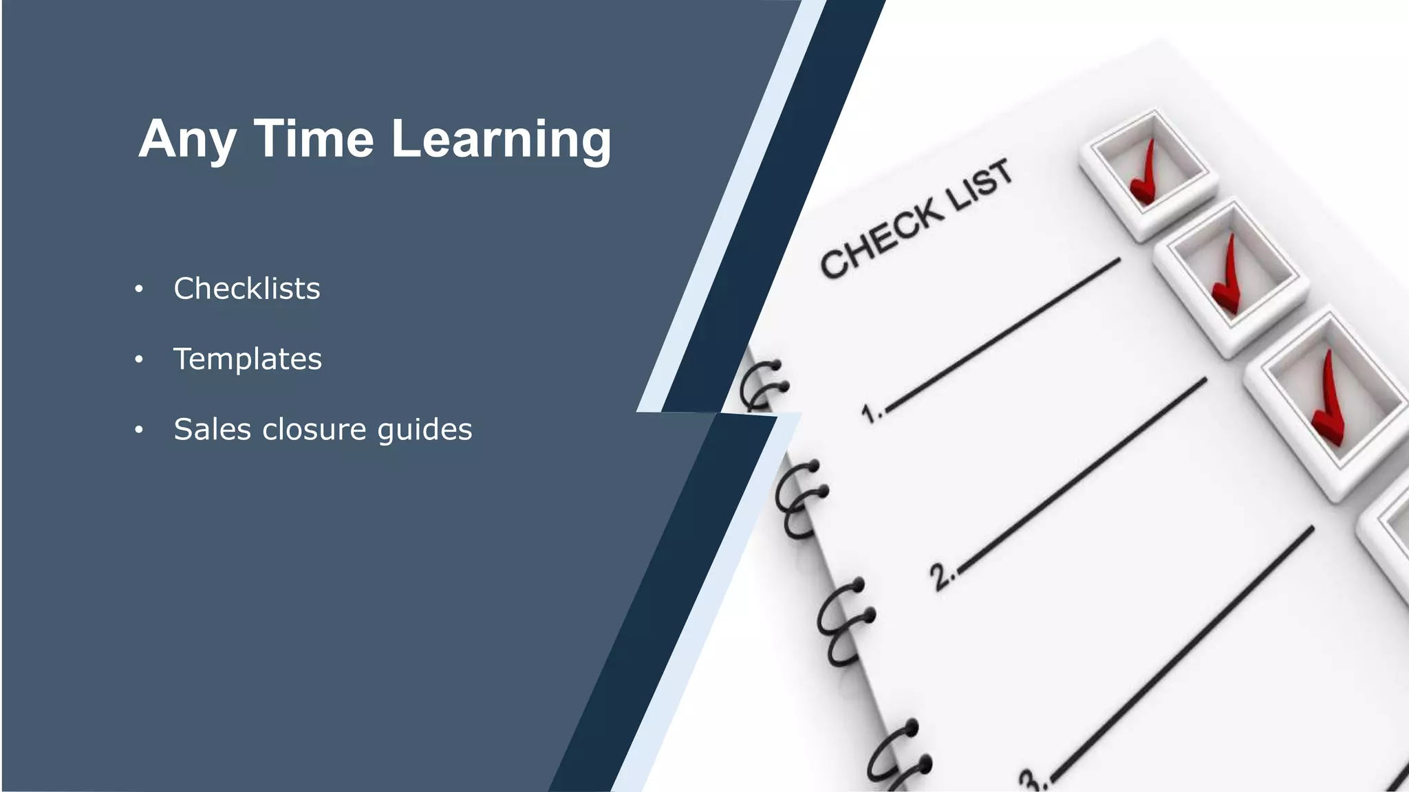 Any Time Learning
• Checklists
• Templates
• Sales closure guides
 
