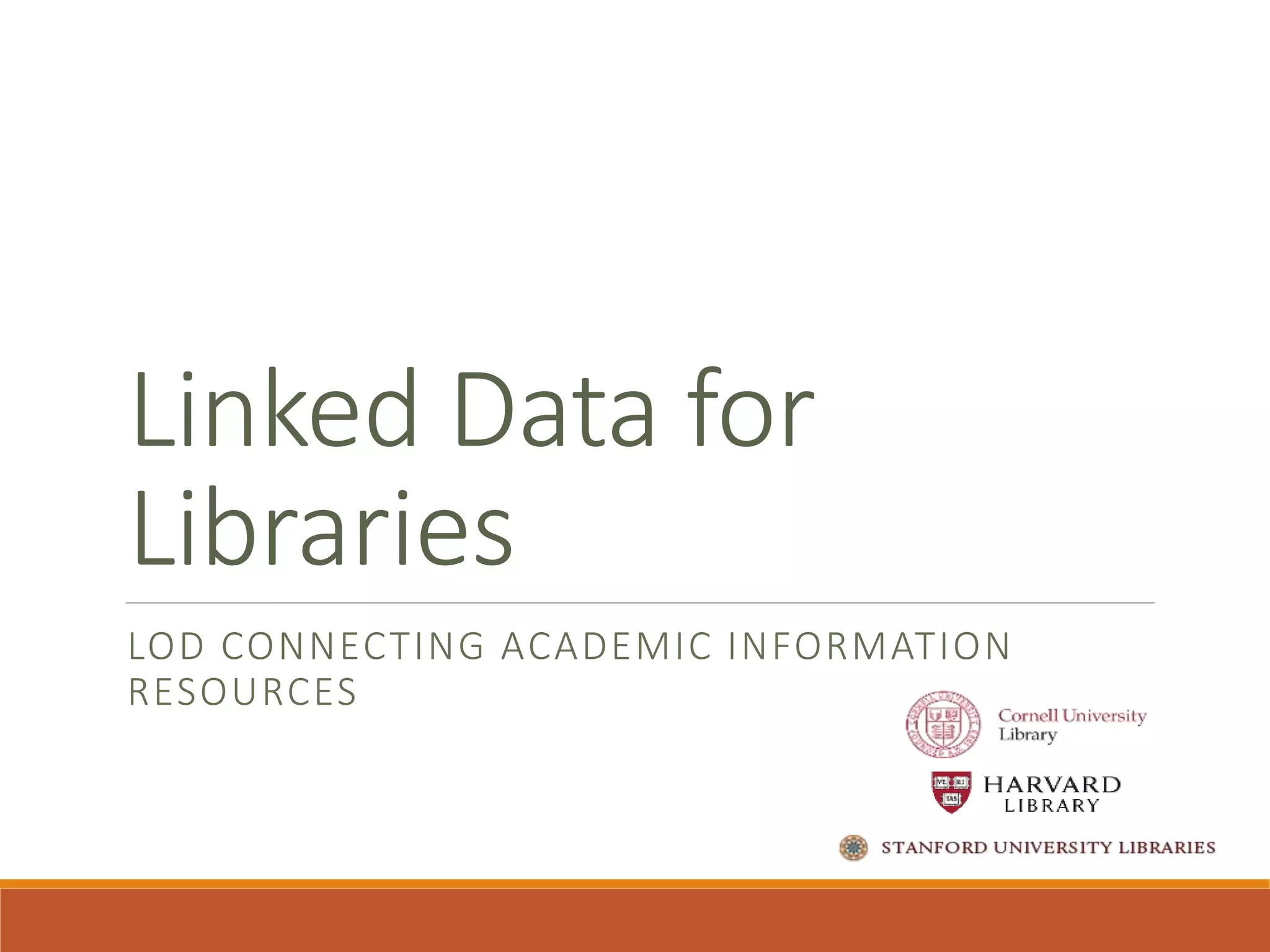 Linked Data for
Libraries
LOD CONNECTING ACADEMIC INFORMATION
RESOURCES
 
