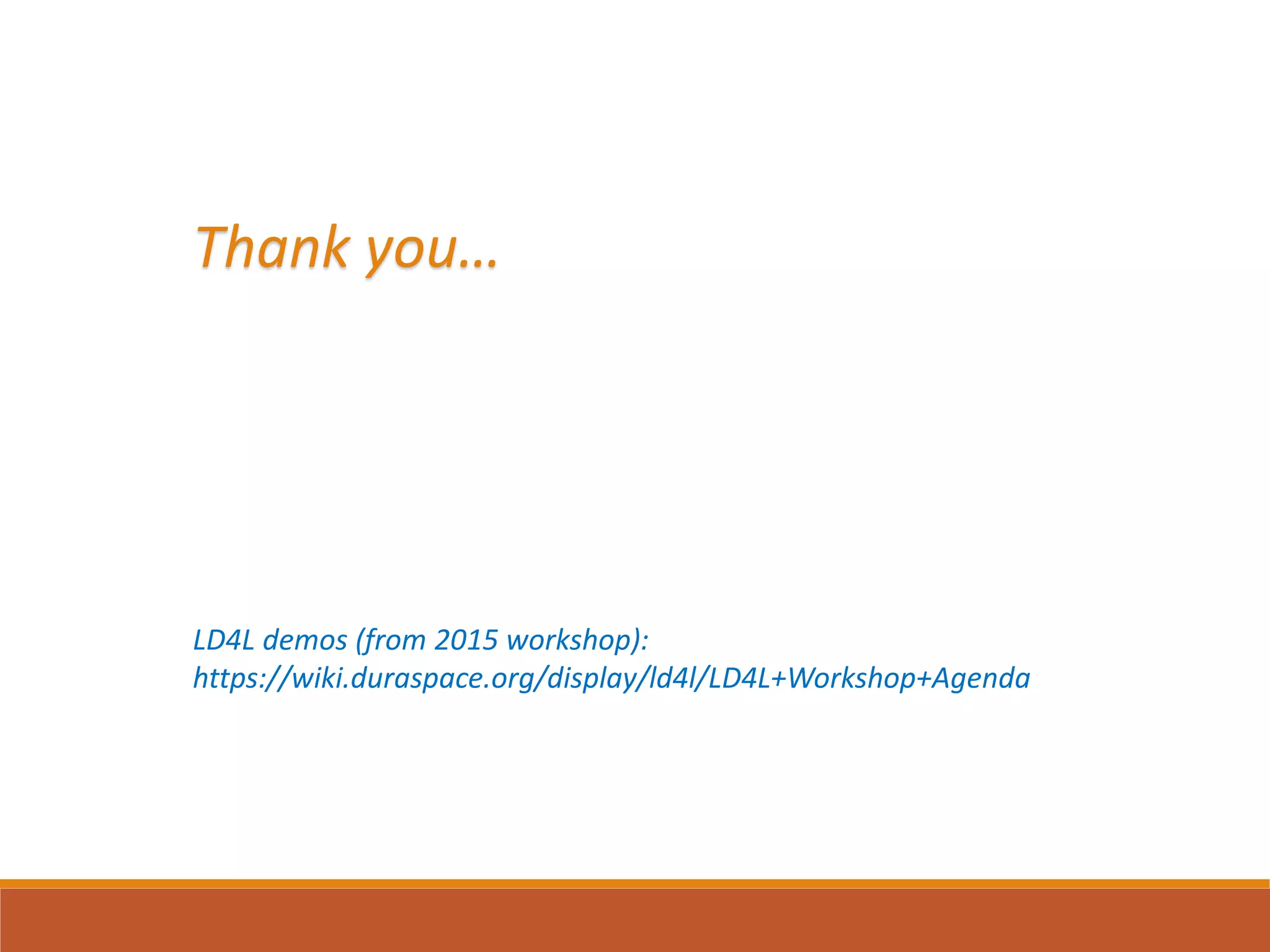 Thank you…
LD4L demos (from 2015 workshop):
https://wiki.duraspace.org/display/ld4l/LD4L+Workshop+Agenda
 