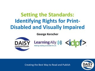 Creating the Best Way to Read and Publish
Setting the Standards:
Identifying Rights for Print-
Disabled and Visually Impai...