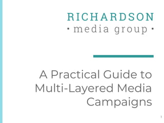 A Practical Guide to
Multi-Layered Media
Campaigns
1
 