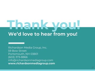 Thank you!
We’d love to hear from you!
Richardson Media Group, Inc.
59 Bow Street
Portsmouth, NH 03801
(603) 373-8866
info@richardsonmediagroup.com
www.richardsonmediagroup.com
27
 