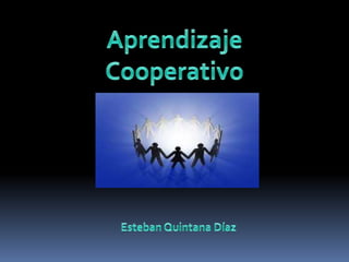Aprendizaje Cooperativo Esteban Quintana Díaz  