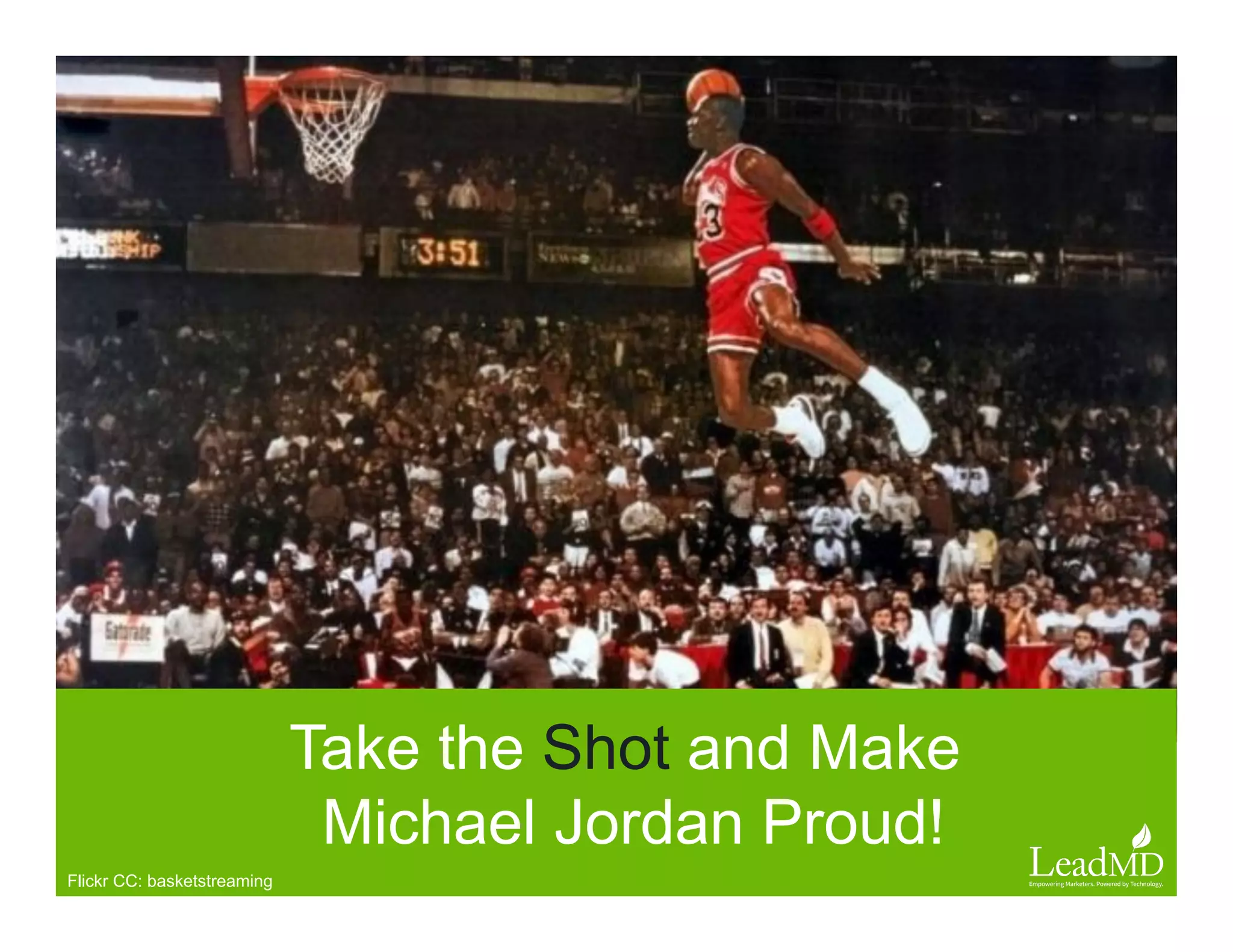 Take the Shot and Make
Michael Jordan Proud!
Flickr CC: basketstreaming
 