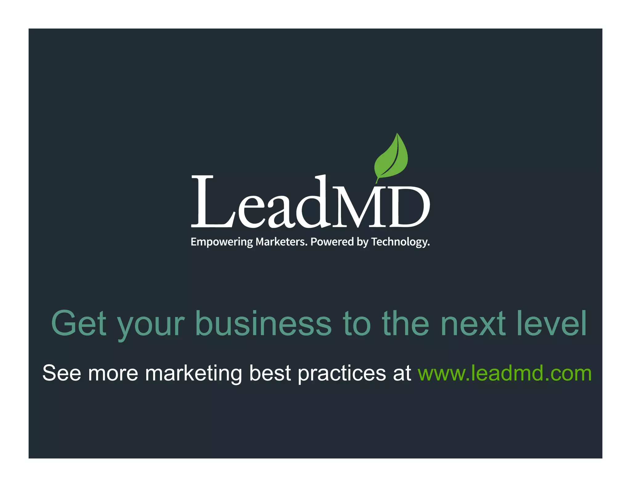Get your business to the next level
See more marketing best practices at leadmd.com	
  
 