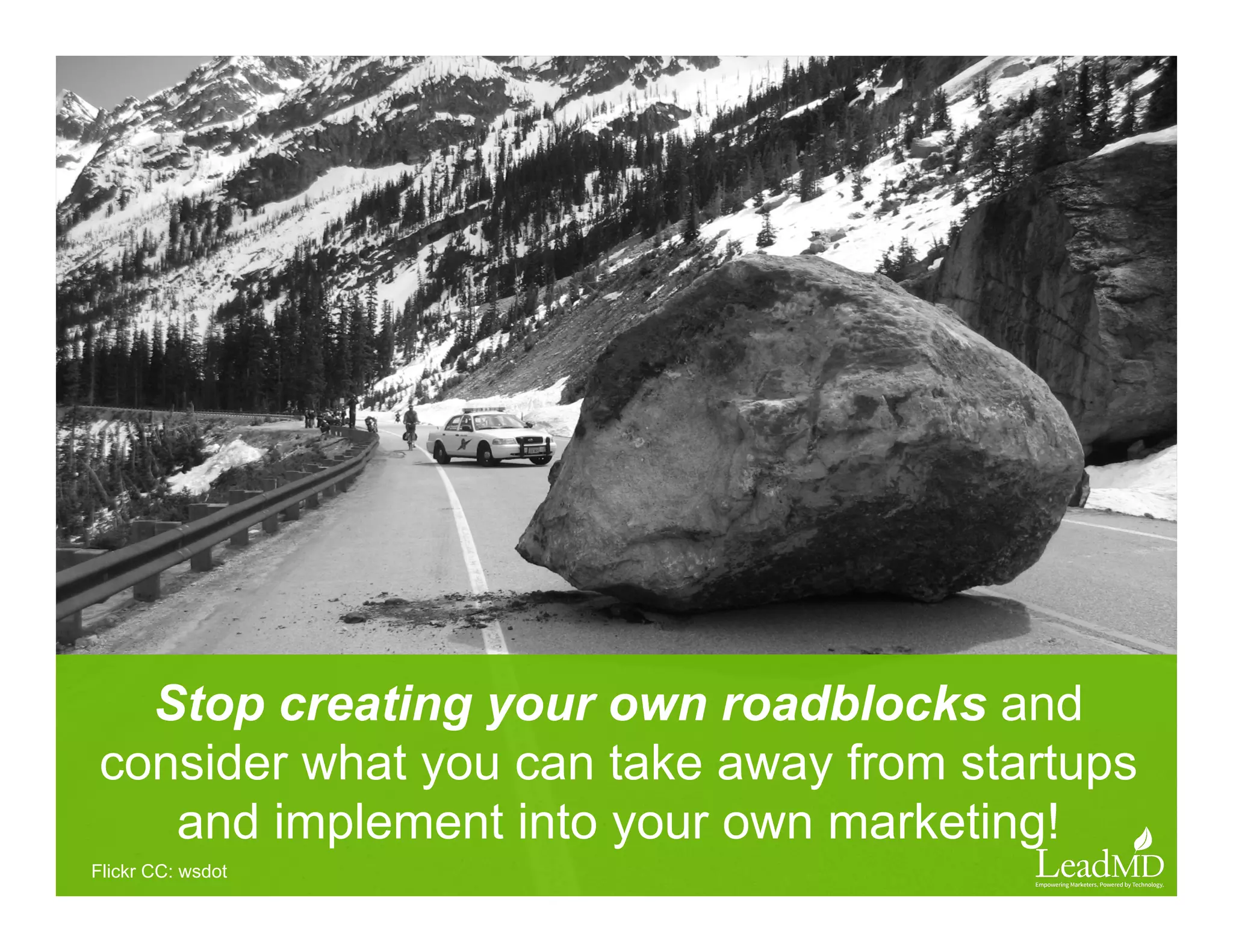 Stop creating your own roadblocks and consider
what you can take away from startups and
implement into your own marketing!
Flickr CC: wsdot
 