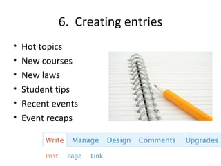 6.  Creating entries Hot topics New courses New laws Student tips Recent events Event recaps 