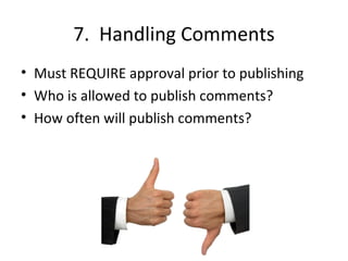 7.  Handling Comments Must REQUIRE approval prior to publishing Who is allowed to publish comments? How often will publish comments? 