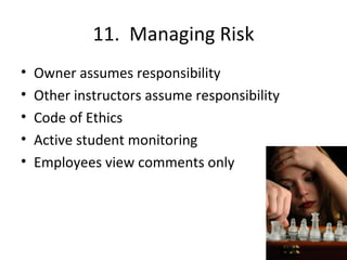 11.  Managing Risk Owner assumes responsibility Other instructors assume responsibility Code of Ethics Active student monitoring Employees view comments only 
