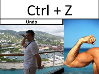 Ctrl + Z Undo 
