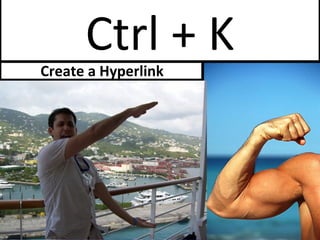 Ctrl + K Create a Hyperlink 