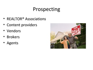 Prospecting REALTOR® Associations Content providers Vendors Brokers Agents 