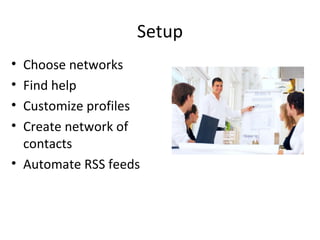 Setup Choose networks Find help Customize profiles Create network of contacts Automate RSS feeds 