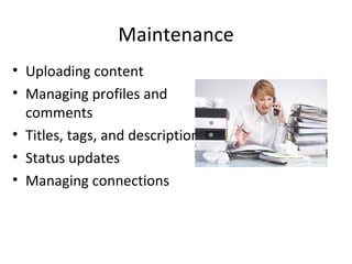 Maintenance Uploading content Managing profiles and comments Titles, tags, and descriptions Status updates Managing connections 