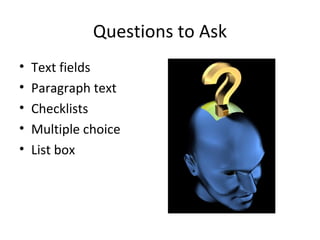 Questions to Ask Text fields Paragraph text Checklists Multiple choice List box 