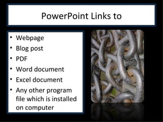 PowerPoint Links to Webpage Blog post PDF Word document Excel document Any other program file which is installed on computer 