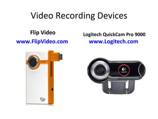 Video Recording Devices Flip Video www.FlipVideo.com   Logitech QuickCam Pro 9000 www.Logitech.com   