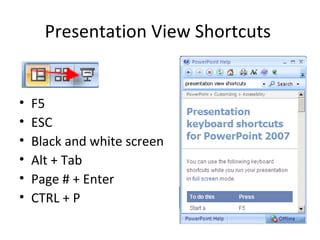 Presentation View Shortcuts  F5 ESC Black and white screen Alt + Tab Page # + Enter CTRL + P 