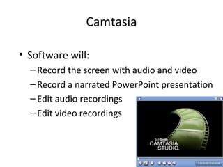 Camtasia Software will: Record the screen with audio and video Record a narrated PowerPoint presentation Edit audio recordings Edit video recordings 