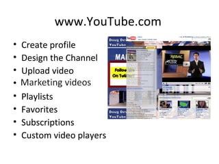www.YouTube.com  Create profile Design the Channel Upload video Marketing videos Playlists Favorites Subscriptions Custom video players 