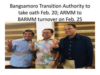Bangsamoro Transition Authority to
take oath Feb. 20; ARMM to
BARMM turnover on Feb. 25
 