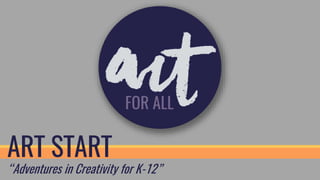 ART START
“Adventures in Creativity for K-12”
 