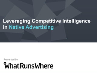 Leveraging Competitive Intelligence
in Native Advertising
Presented by
 