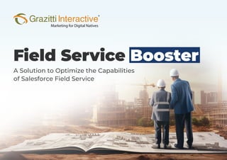 A Solution to Optimize the Capabilities
of Salesforce Field Service
Field Service Booster
 