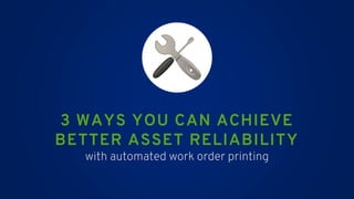 3 WAYS YOU CAN ACHIEVE
BETTER ASSET RELIABILITY
with automated work order printing
 