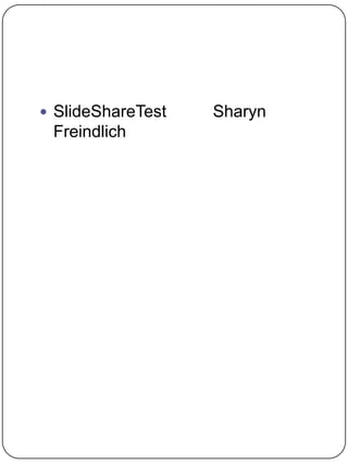  SlideShareTest

Freindlich

Sharyn

 