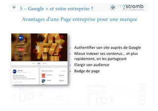 5 – Google + et votre entreprise ?
Avantages d’une Page entreprise pour une marque
!  AuthenNﬁer	
  son	
  site	
  auprès	...