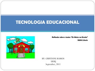 Reflexão sobre o texto: “Os Meios na Escola” Edith Litwin TECNOLOGIA EDUCACIONAL BY: CRISTIANE RAMOS UERJ September, 2011 