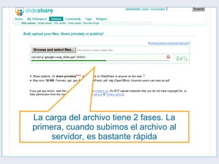 La carga del archivo tiene 2 fases. La primera, cuando subimos el archivo al servidor, es bastante rápida 