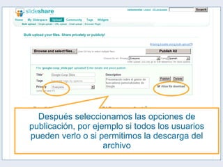 Después seleccionamos las opciones de publicación, por ejemplo si todos los usuarios pueden verlo o si permitimos la descarga del archivo 