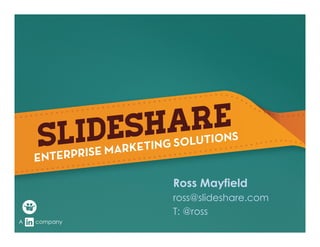 Ross Mayfield
              ross@slideshare.com
              T: @ross
A   company
 