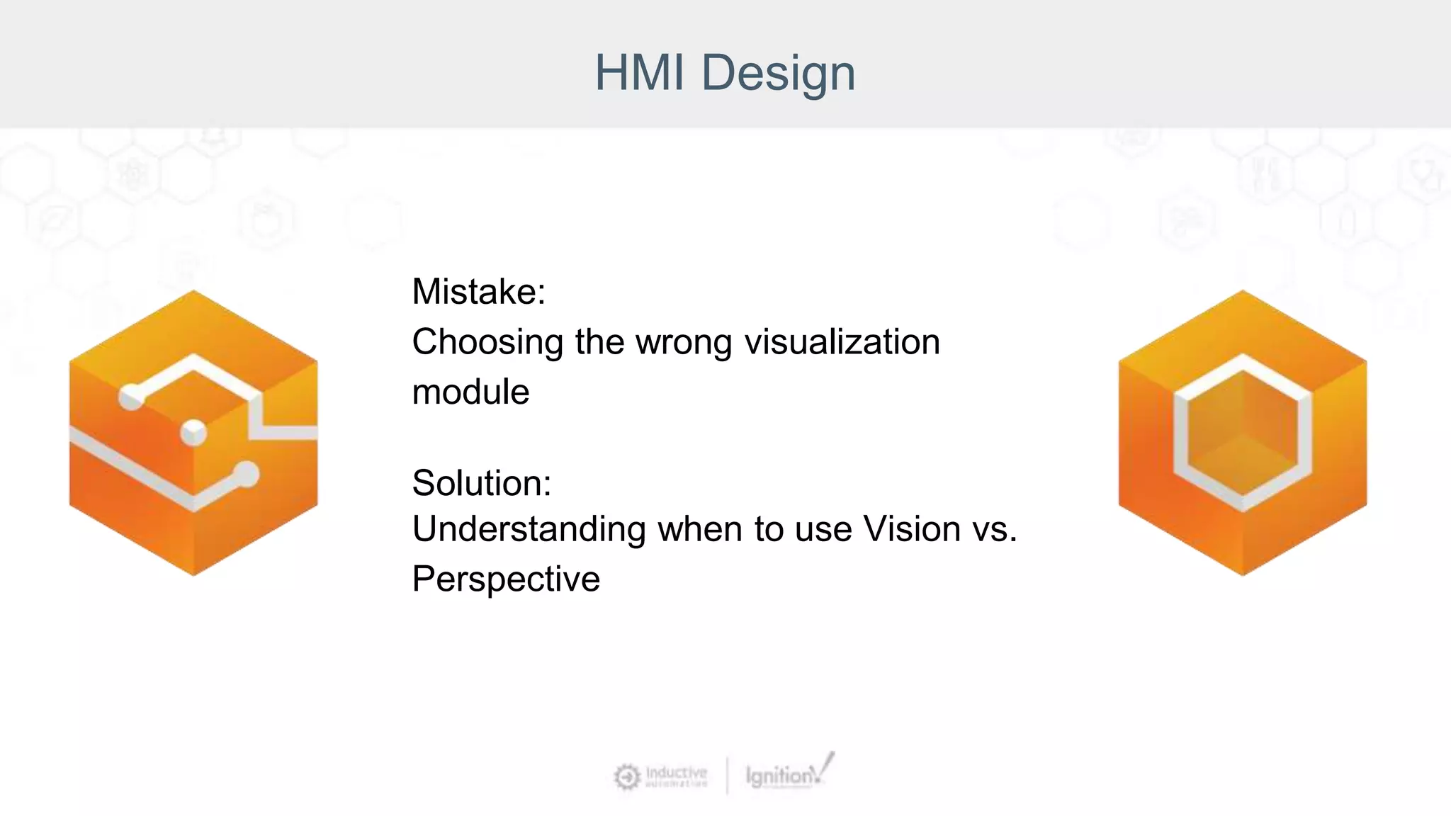 HMI Design
Mistake:
Choosing the wrong visualization
module
Solution:
Understanding when to use Vision vs.
Perspective
 