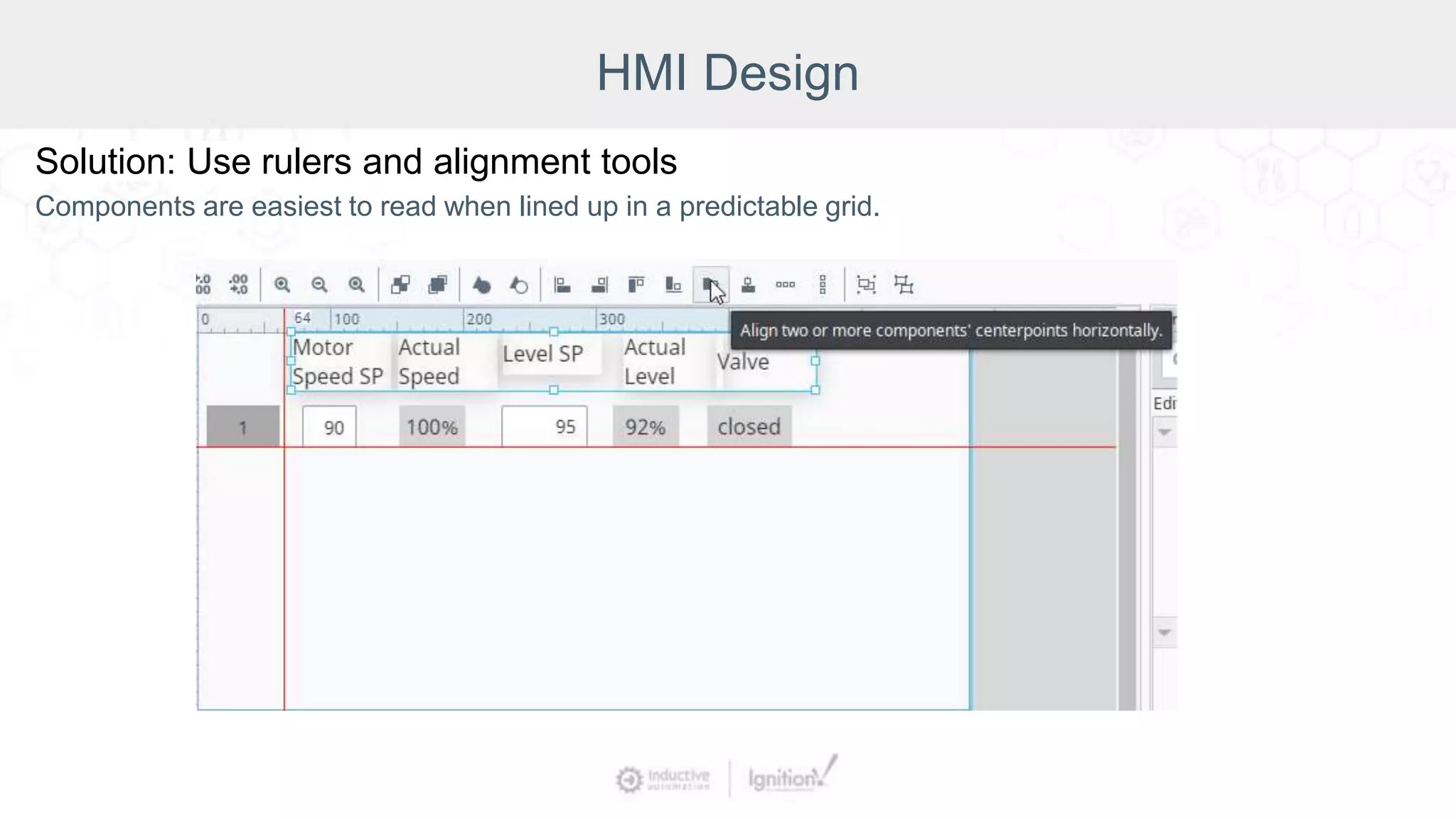 HMI Design
Solution: Use rulers and alignment tools
Components are easiest to read when lined up in a predictable grid.
 