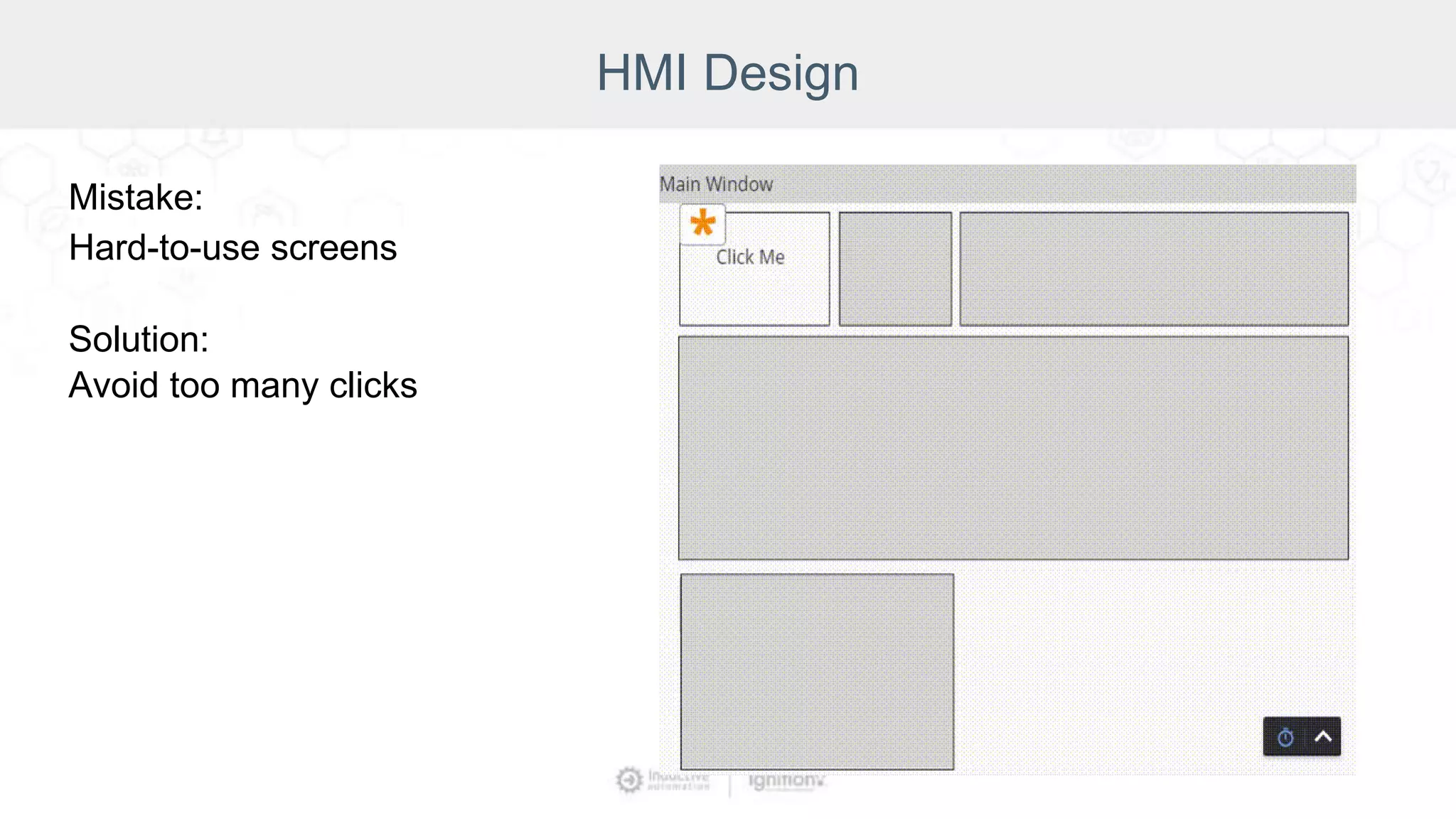 HMI Design
Mistake:
Hard-to-use screens
Solution:
Avoid too many clicks
 