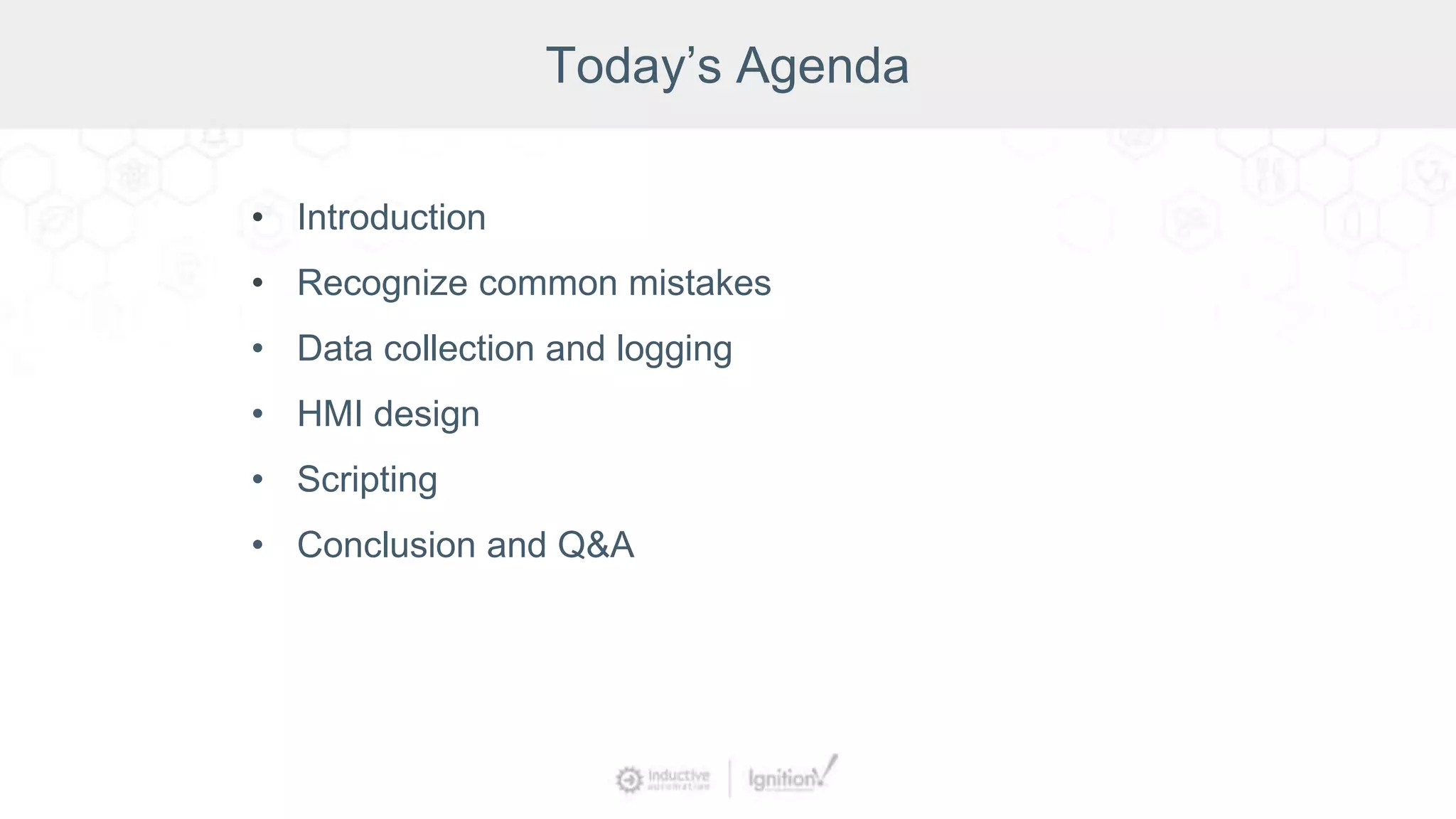 Today’s Agenda
• Introduction
• Recognize common mistakes
• Data collection and logging
• HMI design
• Scripting
• Conclusion and Q&A
 