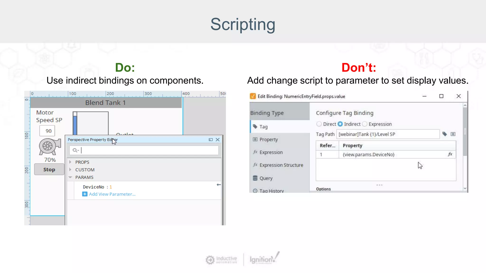 Scripting
Don’t:
Add change script to parameter to set display values.
Do:
Use indirect bindings on components.
 