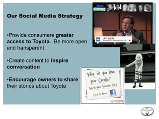 Our Social Media StrategyProvide consumers greater access to Toyota.  Be more open and transparent