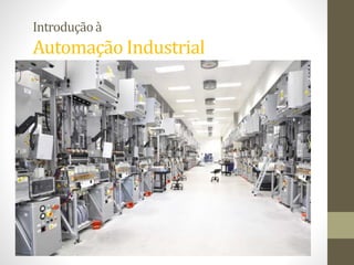 Introduçãoà
Automação Industrial
 