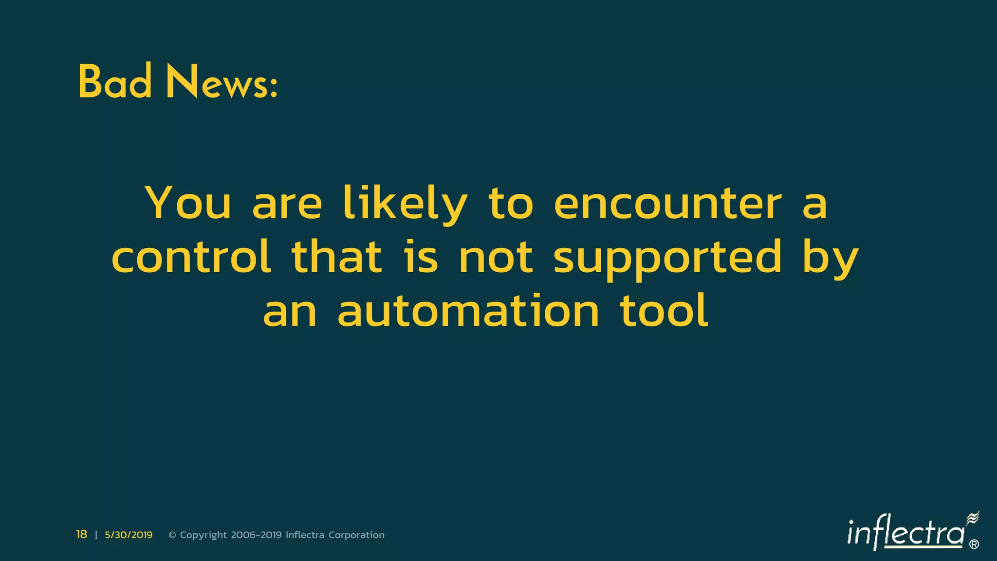 ®
18 | 5/30/2019 © Copyright 2006-2019 Inflectra Corporation
Bad News:
You are likely to encounter a
control that is not supported by
an automation tool
 