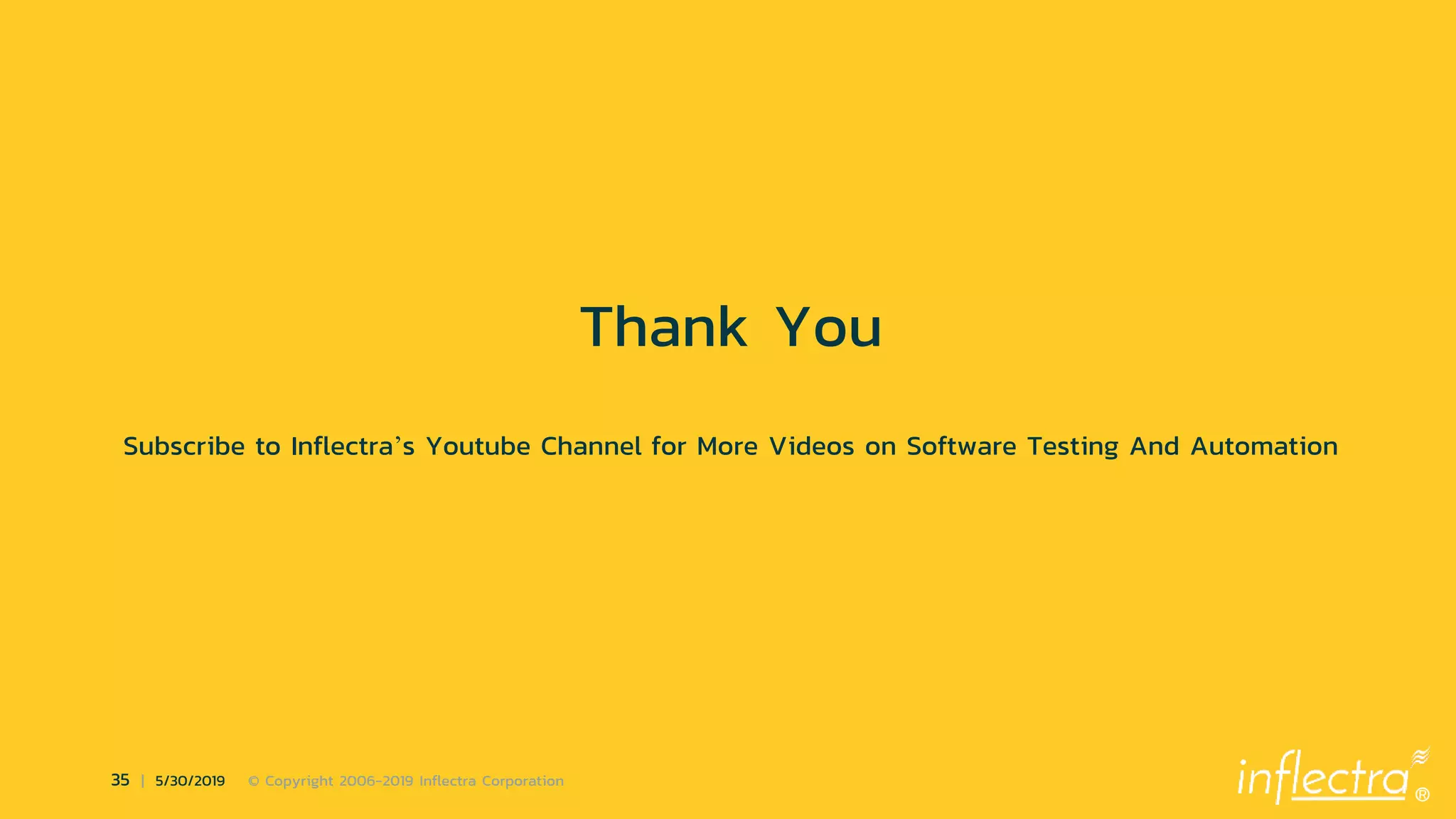®
35 | 5/30/2019 © Copyright 2006-2019 Inflectra Corporation
Thank You
Subscribe to Inflectra’s Youtube Channel for More Videos on Software Testing And Automation
 