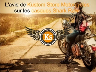 L'avis de Kustom Store Motorcycles
sur les casques Shark Raw :
 