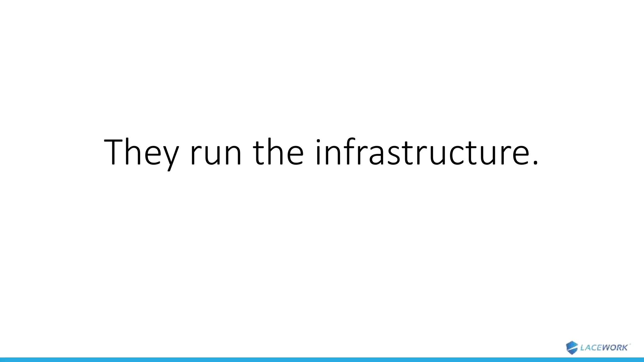 They run the infrastructure.
 