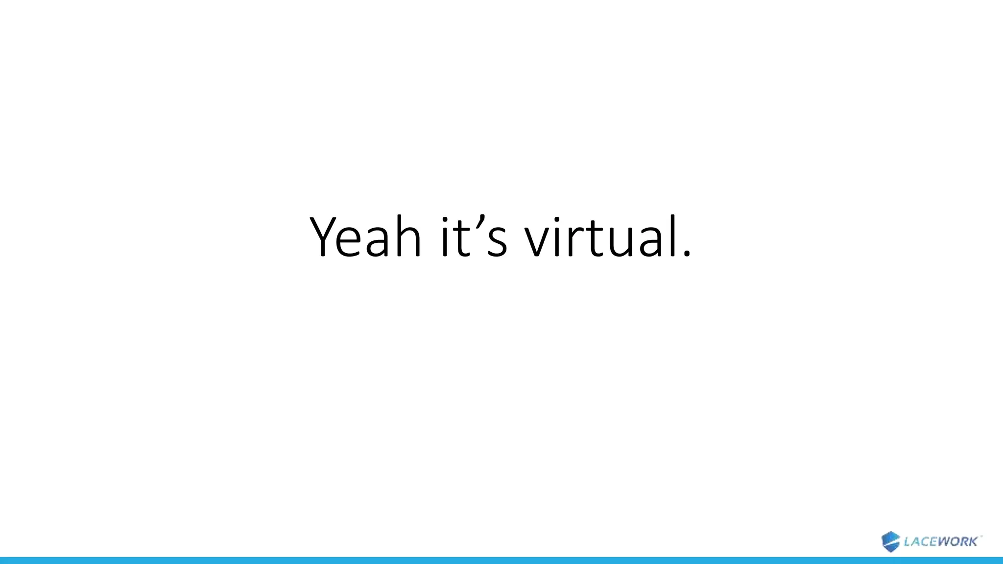 Yeah it’s virtual.
 