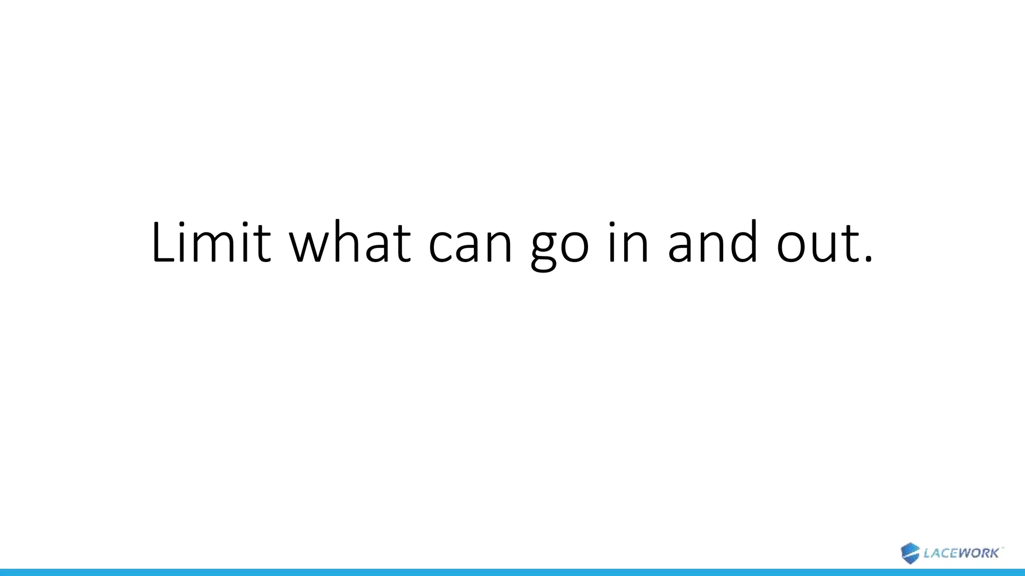 Limit what can go in and out.
 